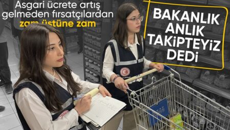 Ticaret Bakanlığı, asgari ücret zammı öncesi fahiş fiyat kontrollerini artırdı